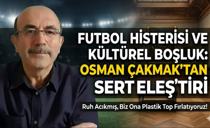 Futbol Histerisi Kültürel Boşluğu Dolduruyor: "Ruh Acıkmış, Biz Ona Plastik Top Fırlatıyoruz!"